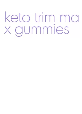 keto trim max gummies