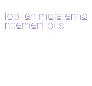 top ten male enhancement pills