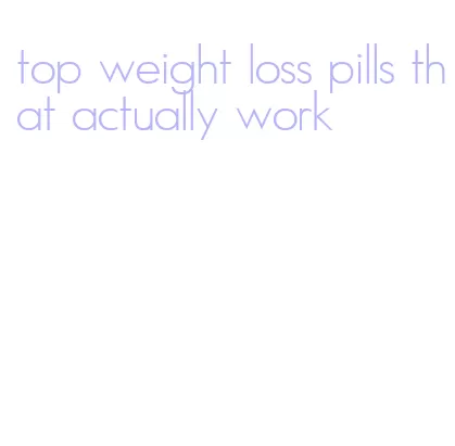 top weight loss pills that actually work