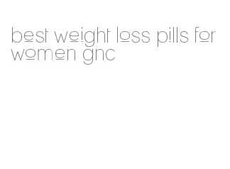 best weight loss pills for women gnc