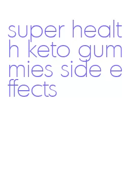 super health keto gummies side effects