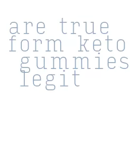 are true form keto gummies legit