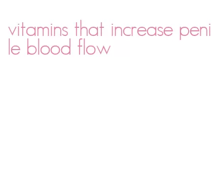 vitamins that increase penile blood flow