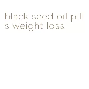 black seed oil pills weight loss