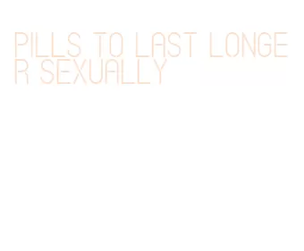 pills to last longer sexually