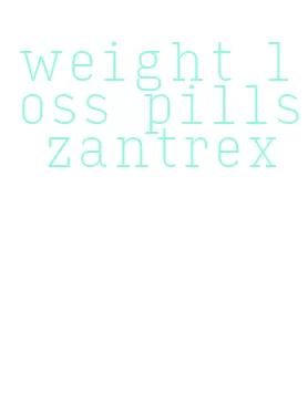 weight loss pills zantrex