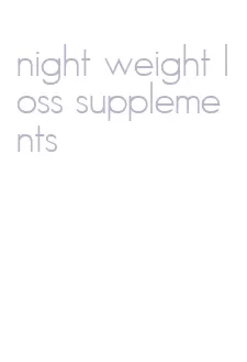 night weight loss supplements