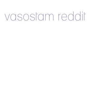 vasostam reddit