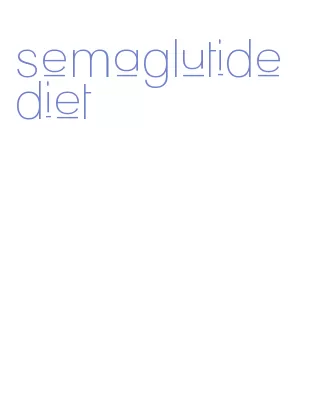 semaglutide diet