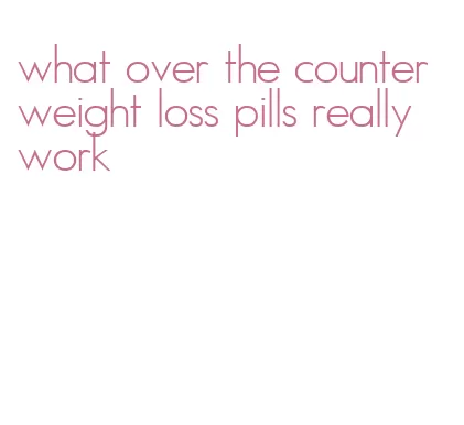 what over the counter weight loss pills really work