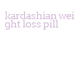 kardashian weight loss pill