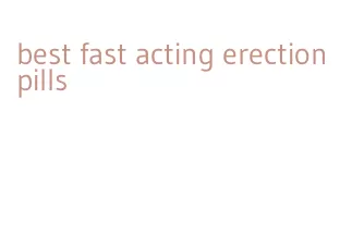 best fast acting erection pills