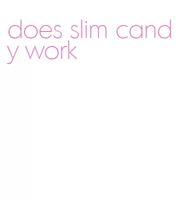 does slim candy work