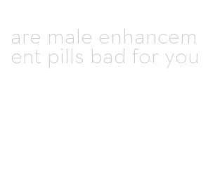 are male enhancement pills bad for you