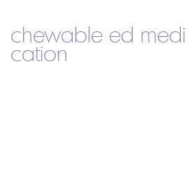 chewable ed medication