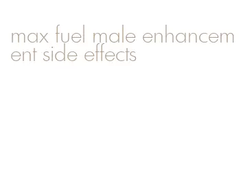 max fuel male enhancement side effects