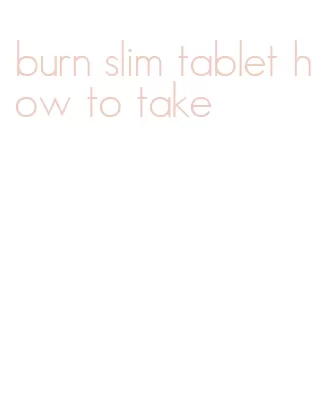 burn slim tablet how to take