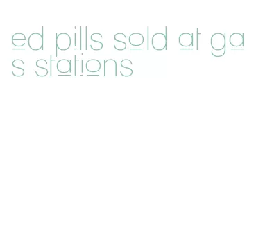 ed pills sold at gas stations