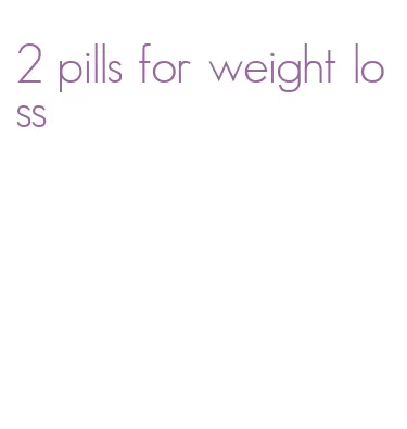 2 pills for weight loss
