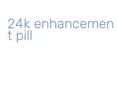 24k enhancement pill