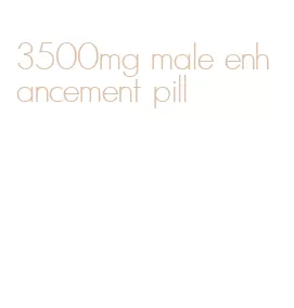 3500mg male enhancement pill