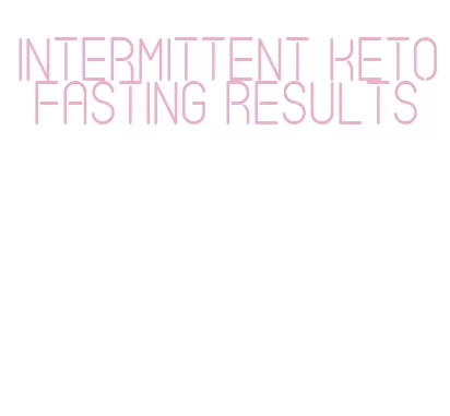 intermittent keto fasting results