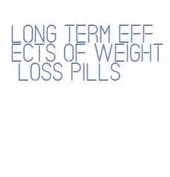 long term effects of weight loss pills