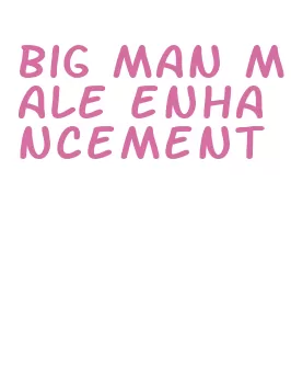 big man male enhancement