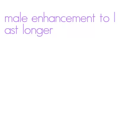 male enhancement to last longer