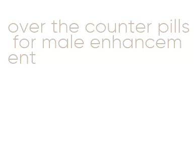 over the counter pills for male enhancement