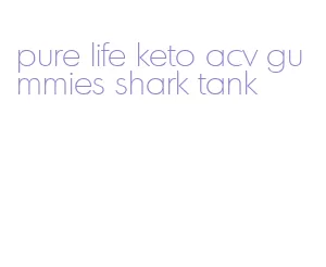 pure life keto acv gummies shark tank