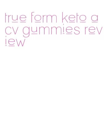 true form keto acv gummies review