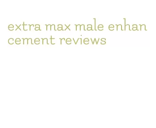 extra max male enhancement reviews