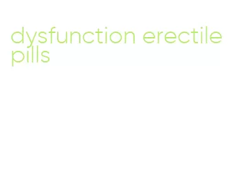 dysfunction erectile pills