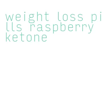 weight loss pills raspberry ketone