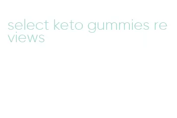 select keto gummies reviews