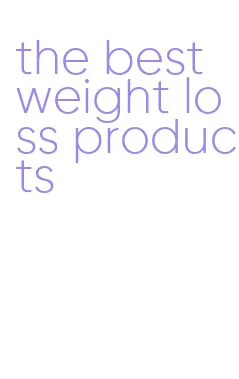 the best weight loss products