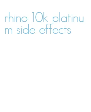 rhino 10k platinum side effects