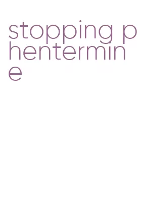 stopping phentermine
