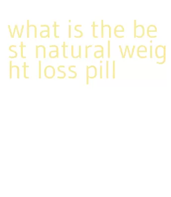 what is the best natural weight loss pill