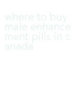 where to buy male enhancement pills in canada