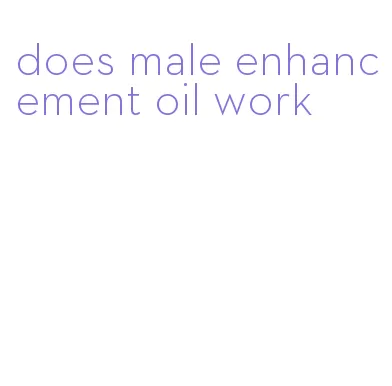 does male enhancement oil work