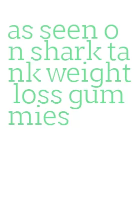 as seen on shark tank weight loss gummies