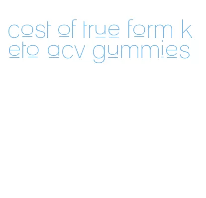 cost of true form keto acv gummies