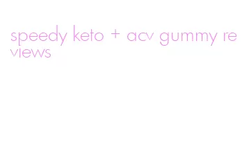 speedy keto + acv gummy reviews