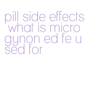 pill side effects what is microgynon ed fe used for