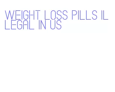 weight loss pills illegal in us