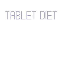 tablet diet