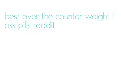 best over the counter weight loss pills reddit