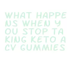 what happens when you stop taking keto acv gummies
